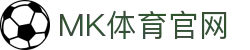 MK体育 (MK Sports)官网 - 专业赛事比分与资讯服务平台